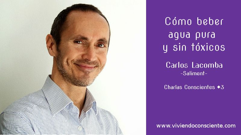 Cómo beber agua pura y sin tóxicos. Carlos Lacomba. CharlasConscientes #3