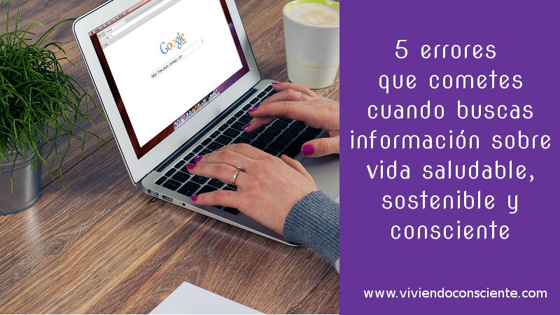 5 errores cuando buscas información sobre vida saludable, sostenible y consciente