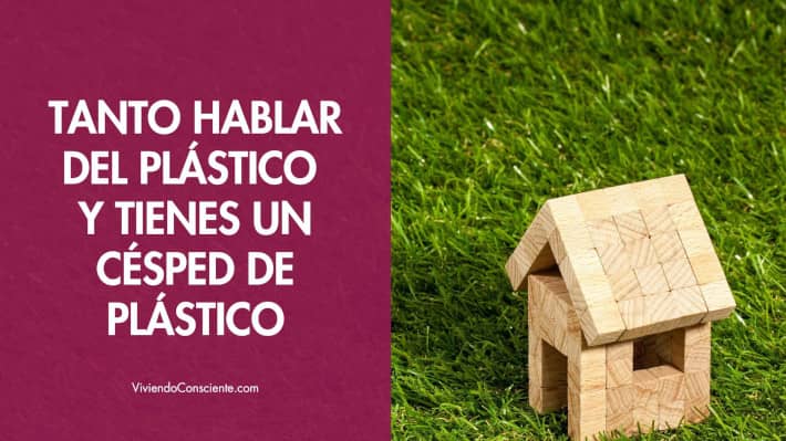 Tanto hablar del plástico y tienes un césped artificial de plástico