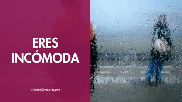 Eres incómoda