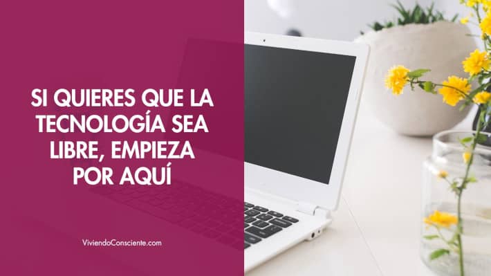 Si quieres que la tecnología sea libre, empieza por aquí