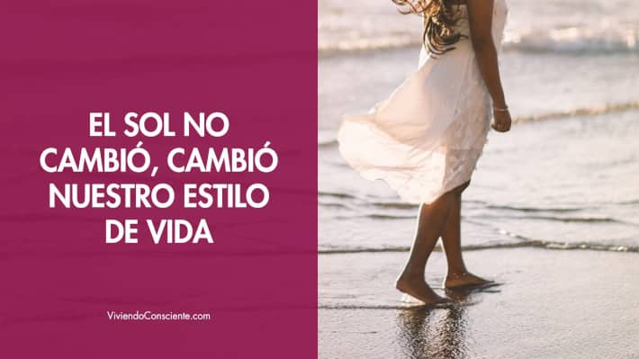 El sol no cambió, cambió nuestro estilo de vida